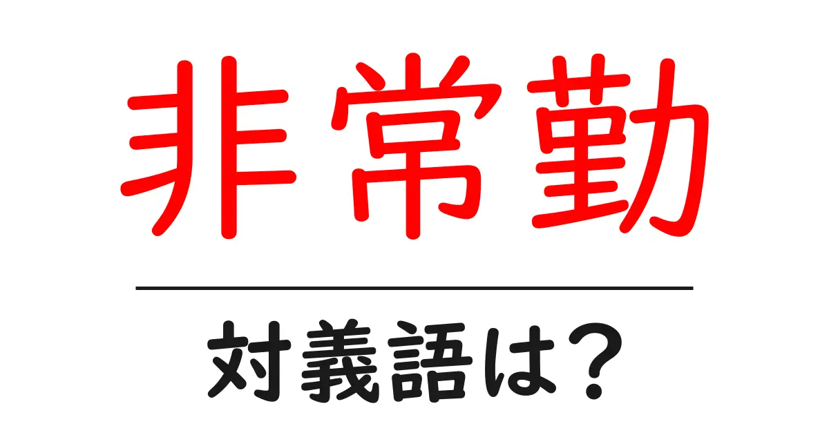 非常勤の対義語・反対語を使用例を交えて分かりやすく解説!