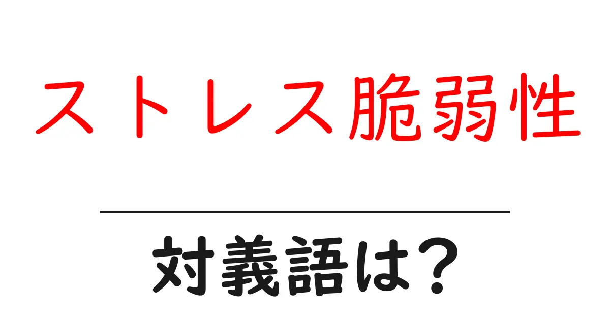 ストレス脆弱性の対義語・反対語を使用例を交えて分かりやすく解説!