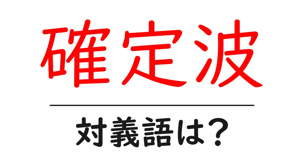 確定波の対義語・反対語を使用例を交えて分かりやすく解説!