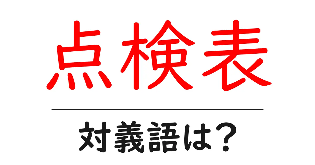 点検表の対義語・反対語を使用例を交えて分かりやすく解説!