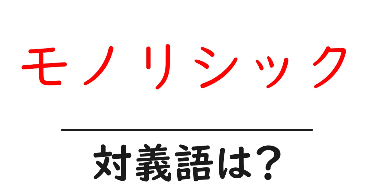 モノリシックの対義語・反対語を使用例を交えて分かりやすく解説!