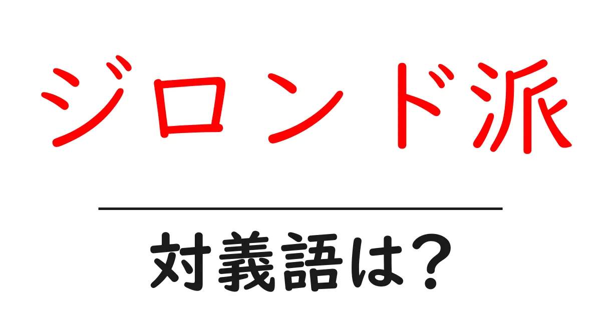 ジロンド派の対義語・反対語を使用例を交えて分かりやすく解説!