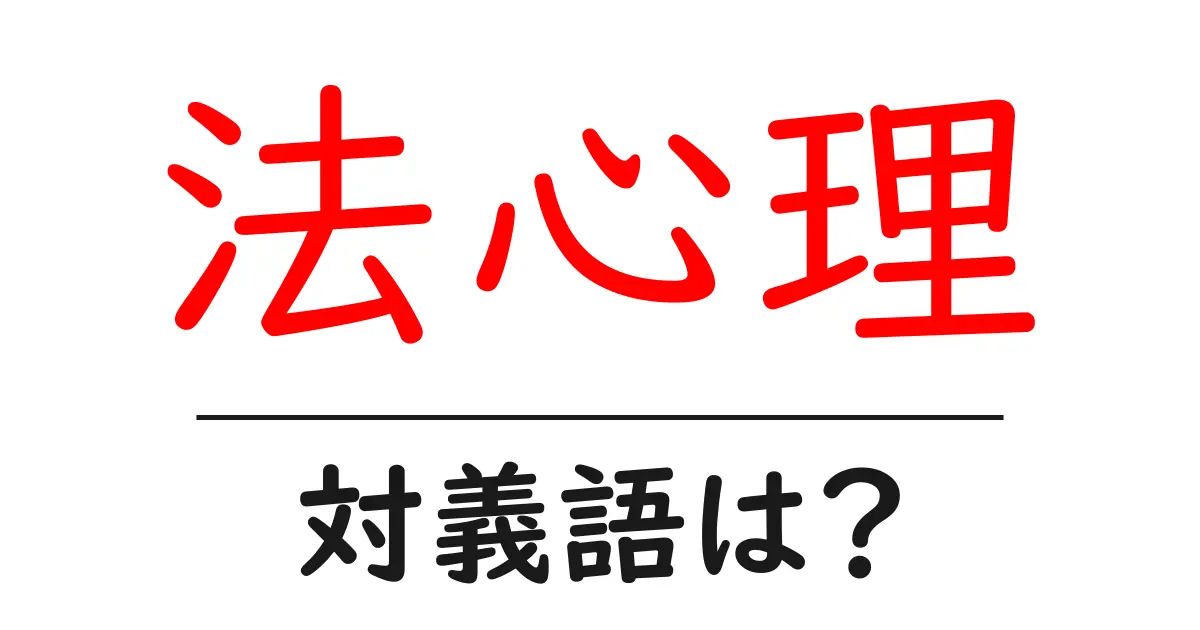 法心理の対義語・反対語を使用例を交えて分かりやすく解説!