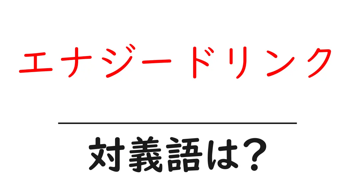 エナジードリンクの対義語・反対語を使用例を交えて分かりやすく解説!