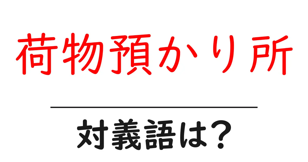 荷物預かり所の対義語・反対語を使用例を交えて分かりやすく解説!