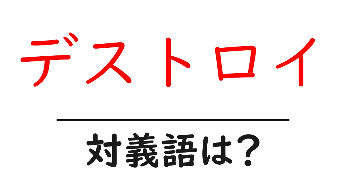 デストロイの対義語・反対語を使用例を交えて分かりやすく解説！