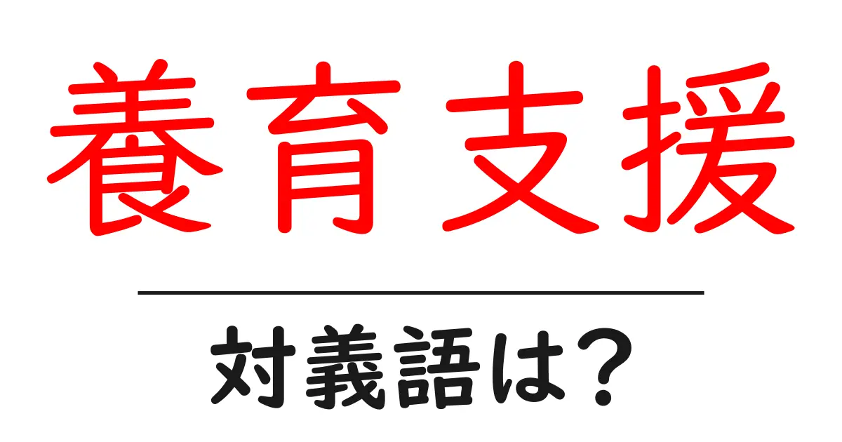 養育支援の対義語・反対語を使用例を交えて分かりやすく解説！