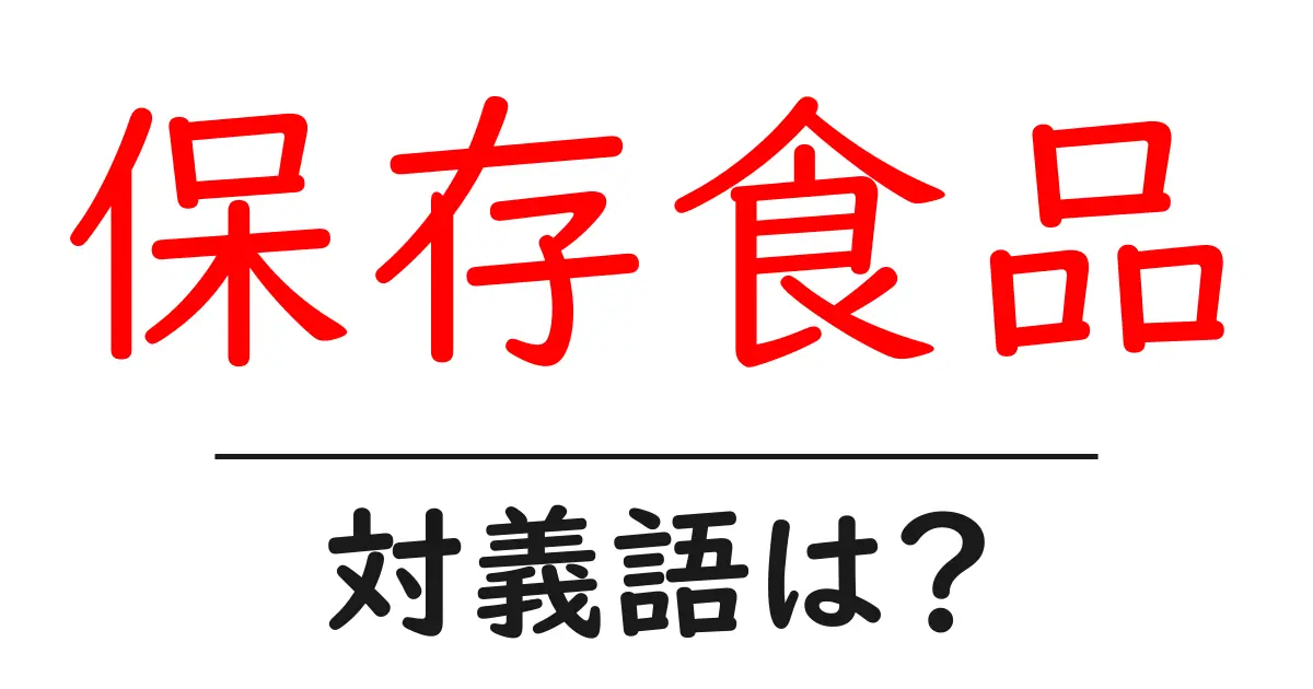 保存食品の対義語・反対語を使用例を交えて分かりやすく解説!