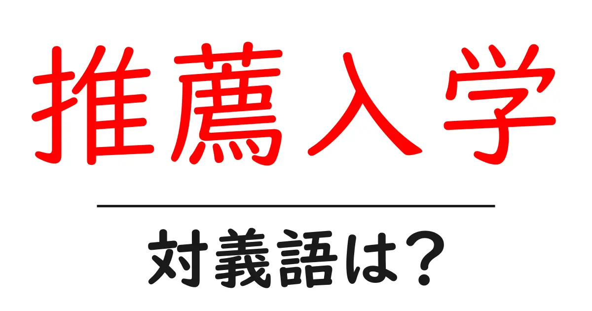 推薦入学の対義語・反対語を使用例を交えて分かりやすく解説!