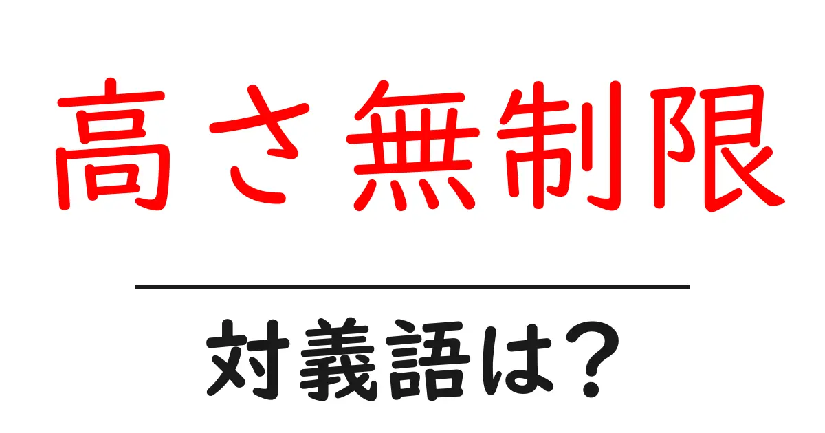 高さ無制限の対義語・反対語を使用例を交えて分かりやすく解説!