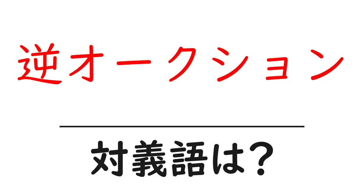 逆オークションの対義語・反対語を使用例を交えて分かりやすく解説!