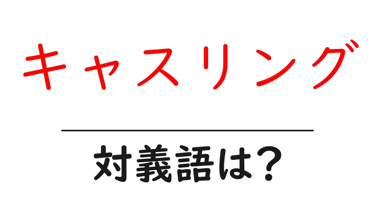 キャスリングの対義語・反対語を使用例を交えて分かりやすく解説!