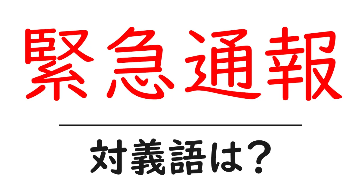 緊急通報の対義語・反対語を使用例を交えて分かりやすく解説!