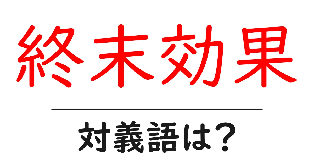 終末効果の対義語・反対語を使用例を交えて分かりやすく解説!