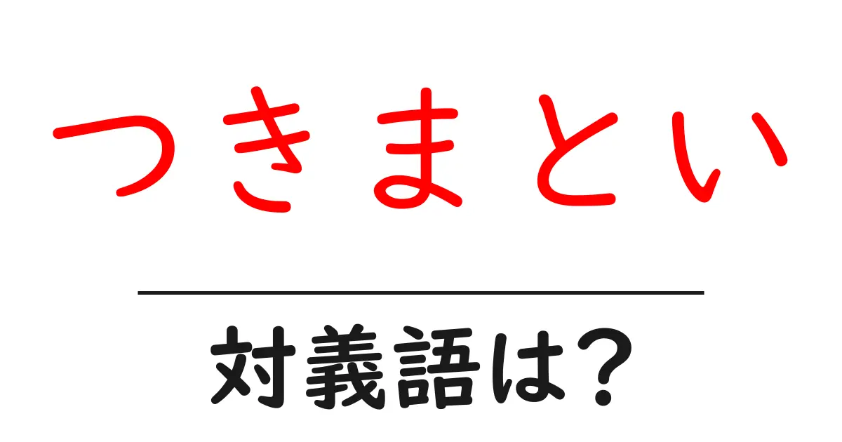 つきまといの対義語・反対語を使用例を交えて分かりやすく解説!