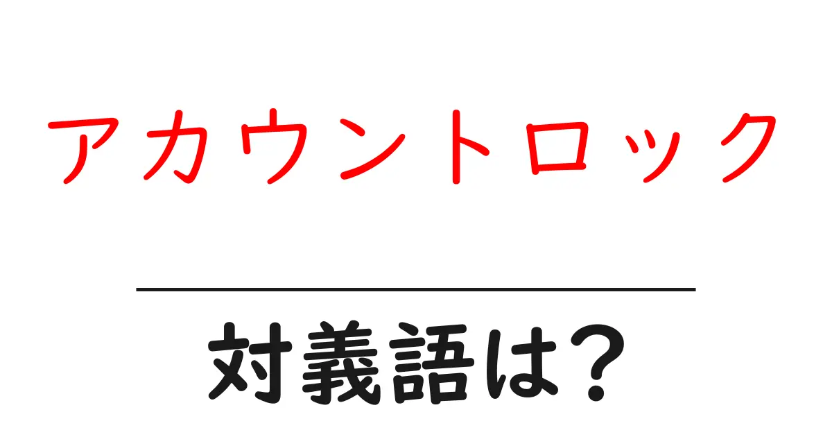 アカウントロックの対義語・反対語を使用例を交えて分かりやすく解説!