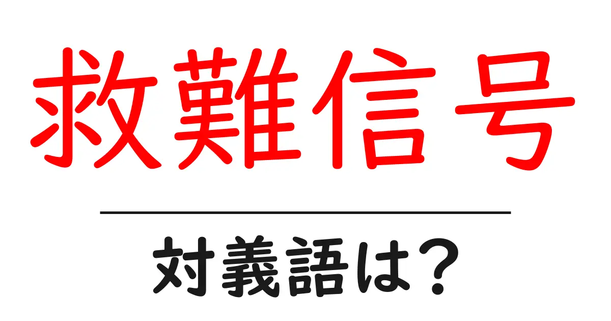 救難信号の対義語・反対語を使用例を交えて分かりやすく解説!