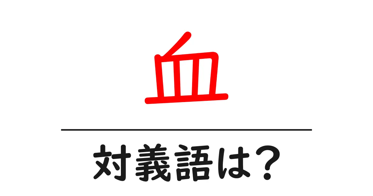 血の対義語・反対語を使用例を交えて分かりやすく解説！