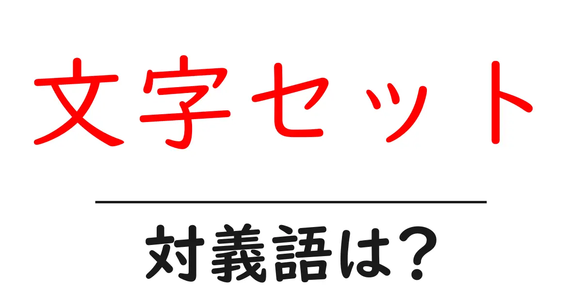 文字セットの対義語・反対語を使用例を交えて分かりやすく解説!