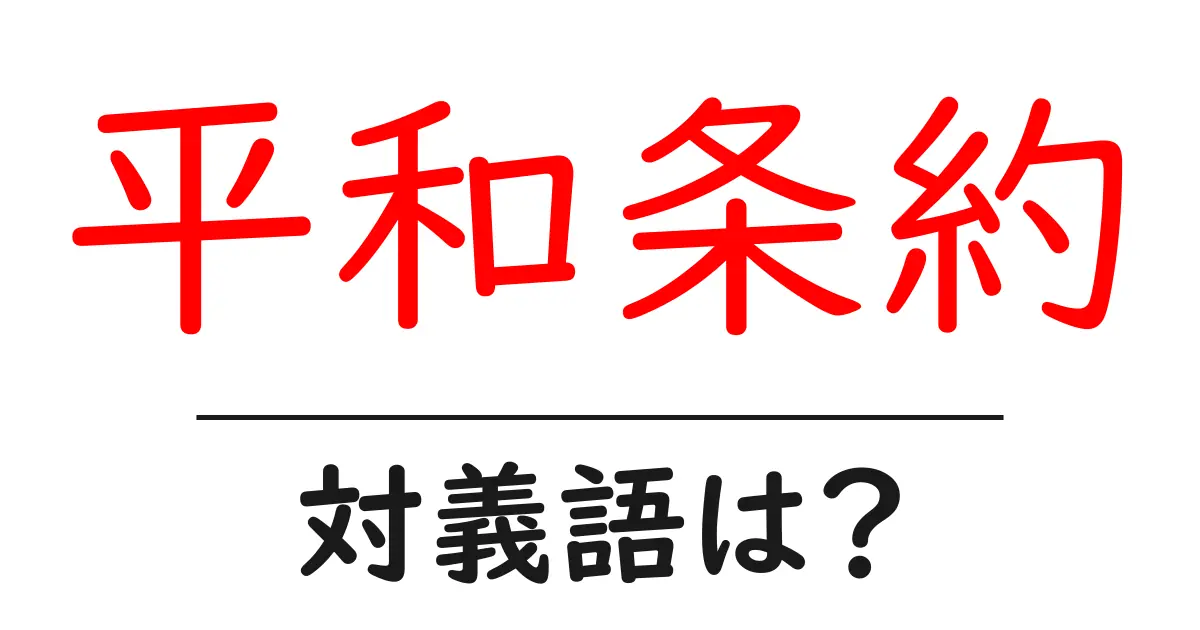 平和条約の対義語・反対語を使用例を交えて分かりやすく解説!