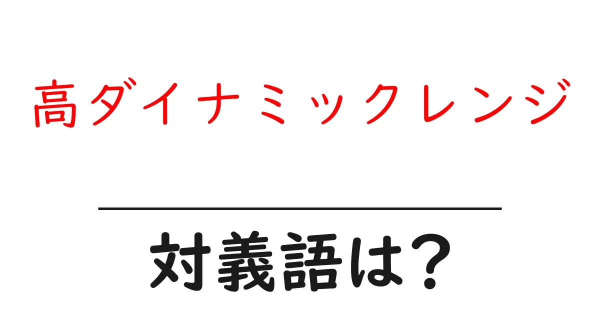 高ダイナミックレンジの対義語・反対語を使用例を交えて分かりやすく解説!