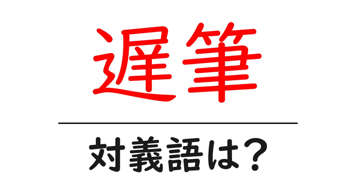 遅筆の対義語・反対語を使用例を交えて分かりやすく解説！
