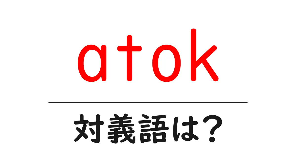 atokの対義語・反対語を使用例を交えて分かりやすく解説!