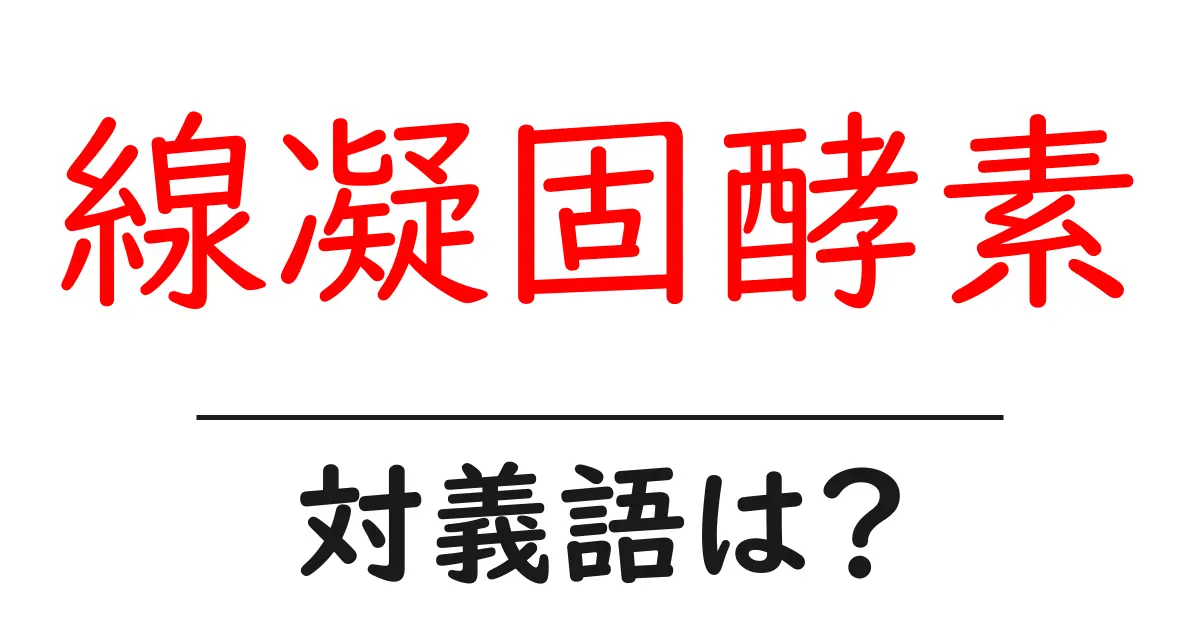 線凝固酵素の対義語・反対語を使用例を交えて分かりやすく解説!