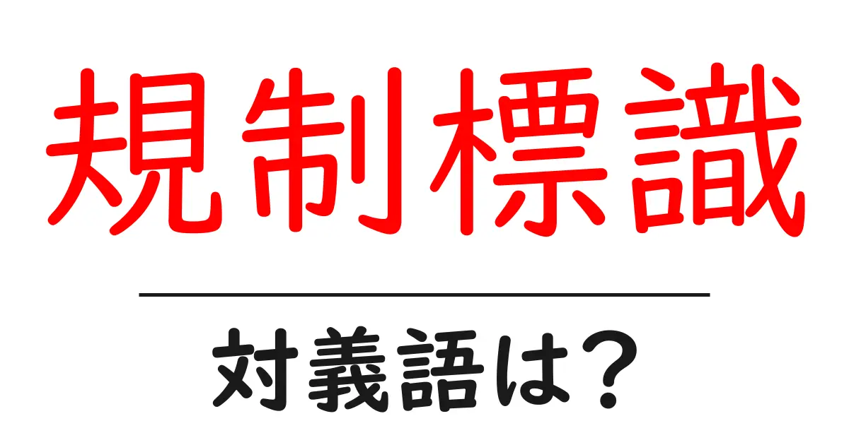 規制標識の対義語・反対語を使用例を交えて分かりやすく解説!