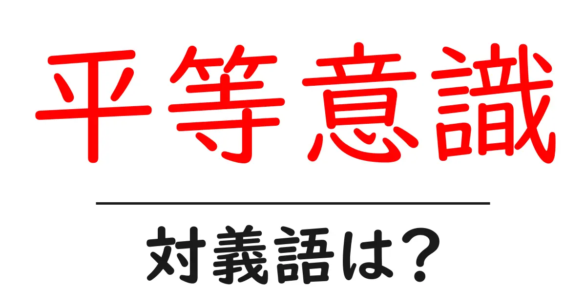 平等意識の対義語・反対語を使用例を交えて分かりやすく解説!