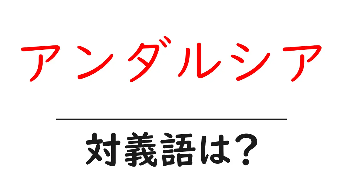 アンダルシアの対義語・反対語を使用例を交えて分かりやすく解説!