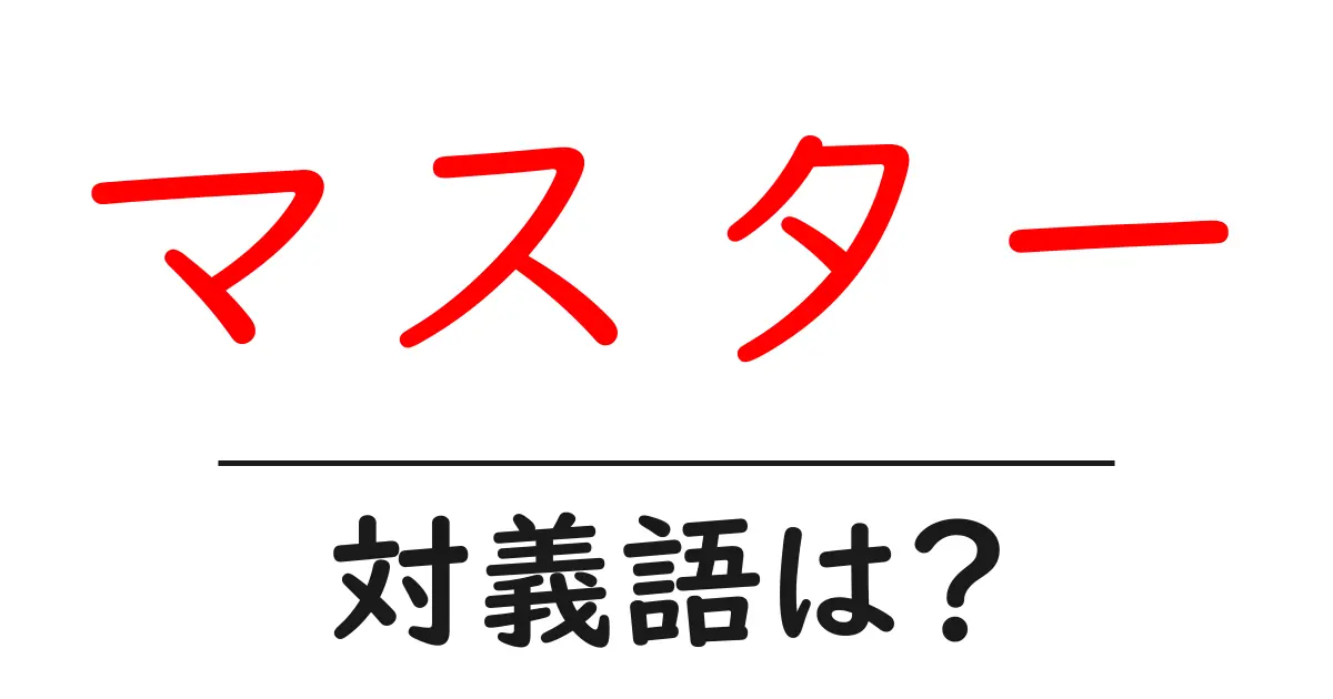 マスターの対義語・反対語を使用例を交えて分かりやすく解説!