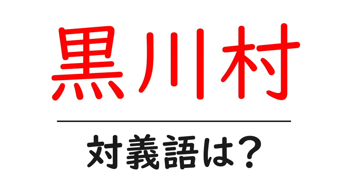 黒川村の対義語・反対語を使用例を交えて分かりやすく解説!