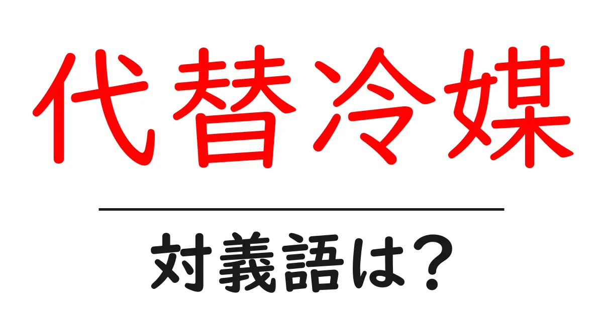 代替冷媒の対義語・反対語を使用例を交えて分かりやすく解説!