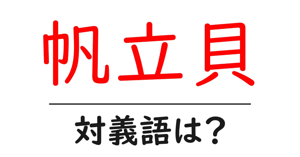 帆立貝の対義語・反対語を使用例を交えて分かりやすく解説！