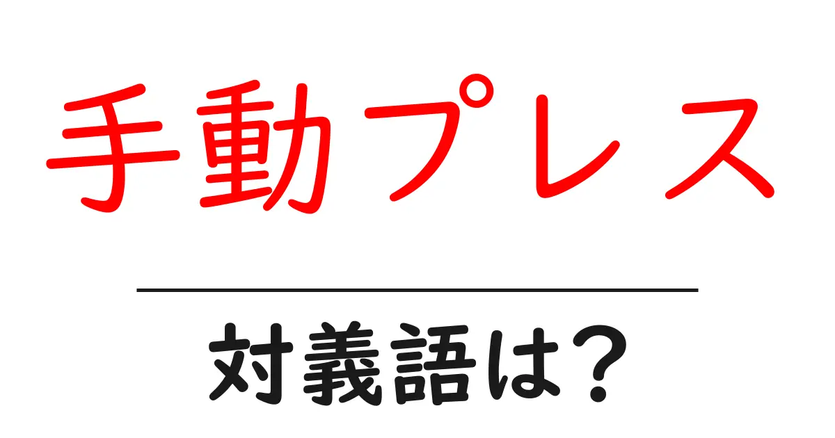 手動プレスの対義語・反対語を使用例を交えて分かりやすく解説!