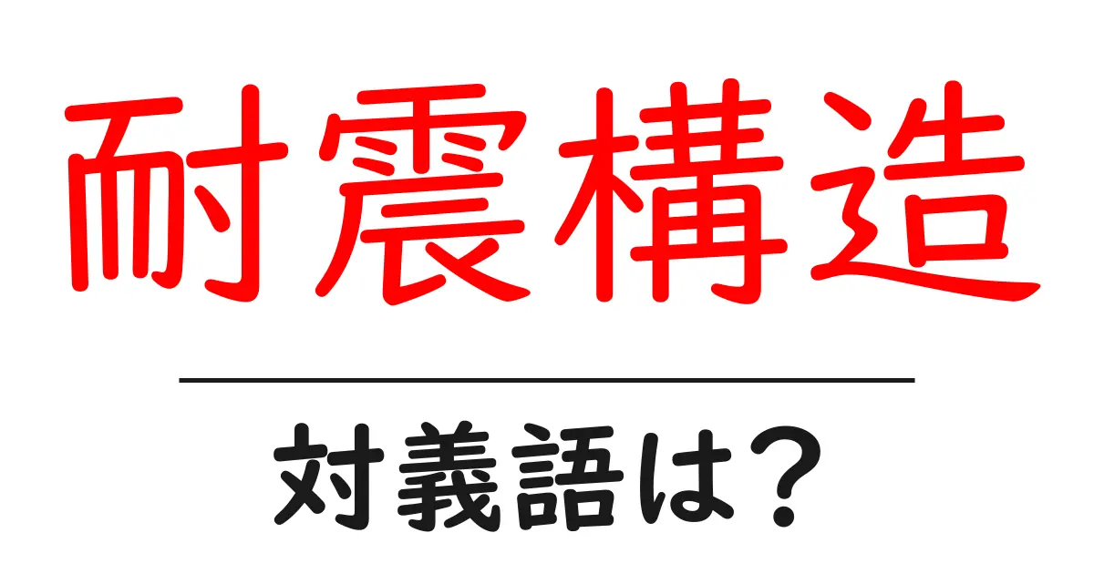 耐震構造の対義語・反対語を使用例を交えて分かりやすく解説!