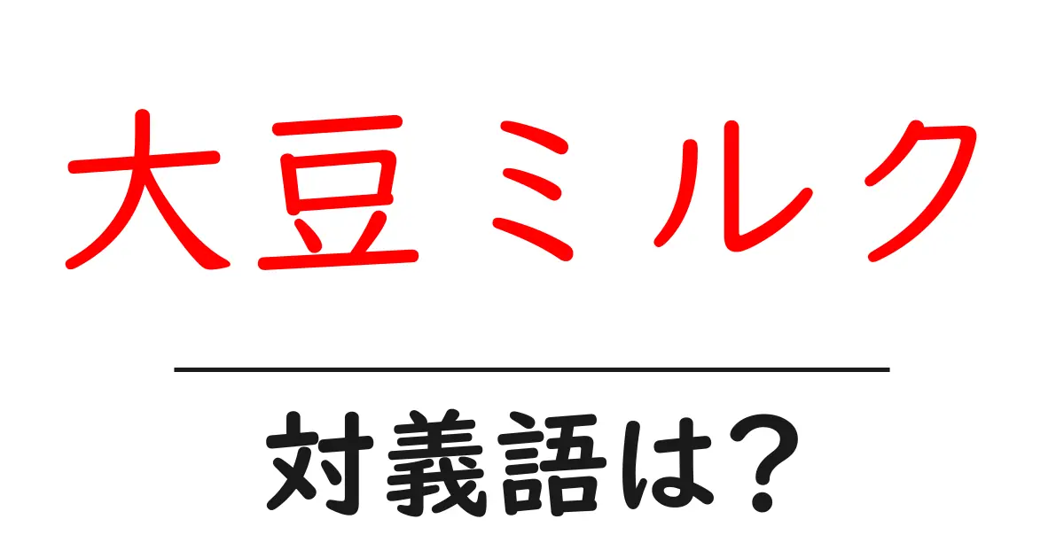 大豆ミルクの対義語・反対語を使用例を交えて分かりやすく解説!