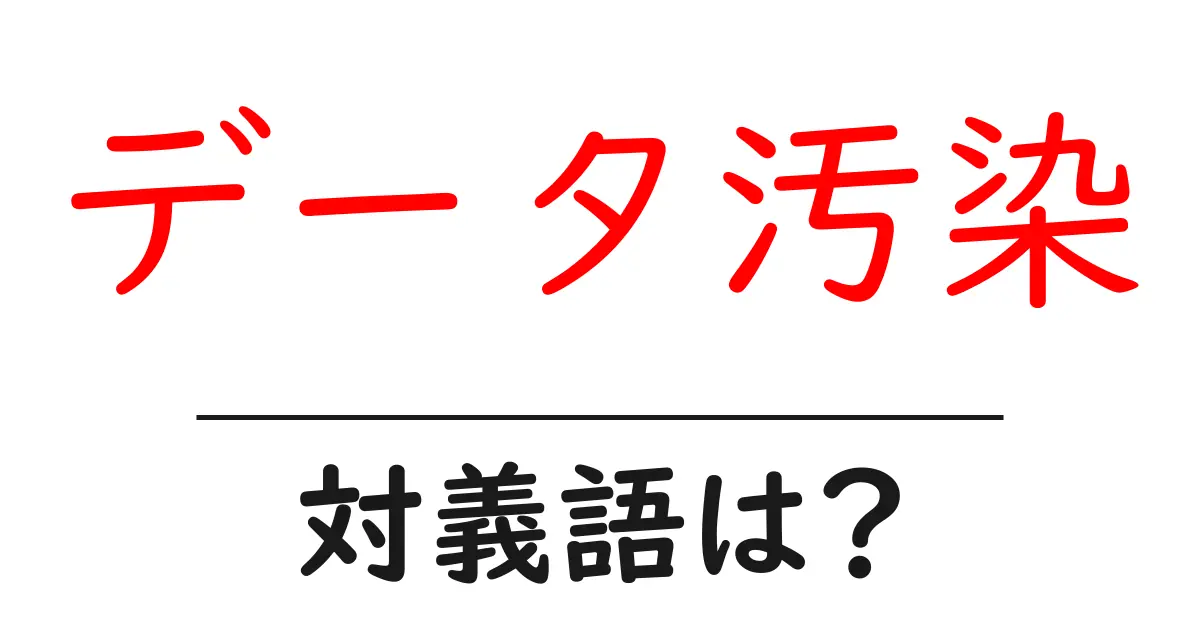 データ汚染の対義語・反対語を使用例を交えて分かりやすく解説!