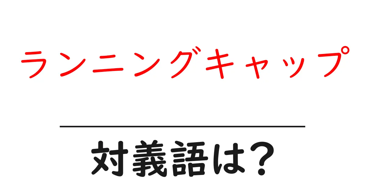 ランニングキャップの対義語・反対語を使用例を交えて分かりやすく解説!