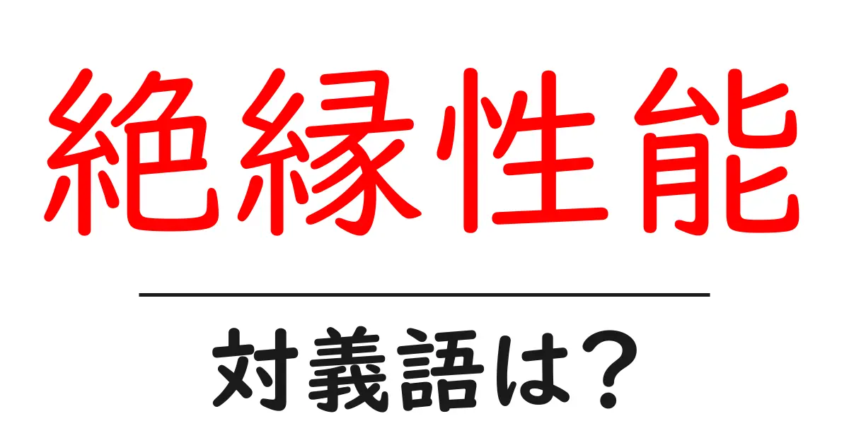 絶縁性能の対義語・反対語を使用例を交えて分かりやすく解説!