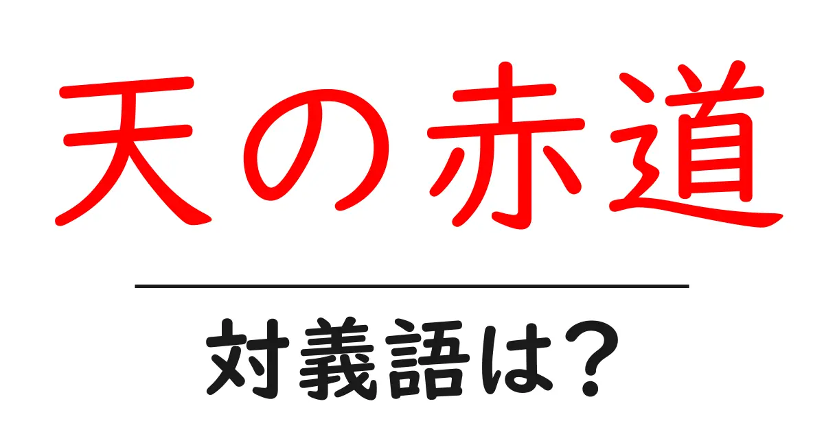 天の赤道の対義語・反対語を使用例を交えて分かりやすく解説!