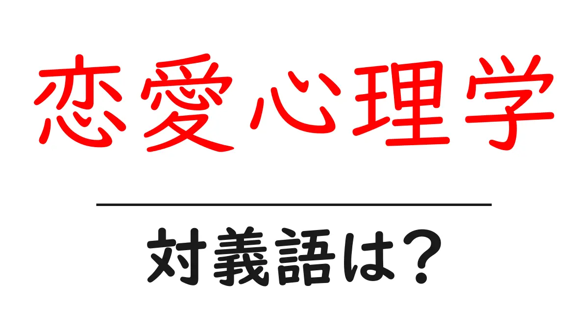恋愛心理学の対義語・反対語を使用例を交えて分かりやすく解説!