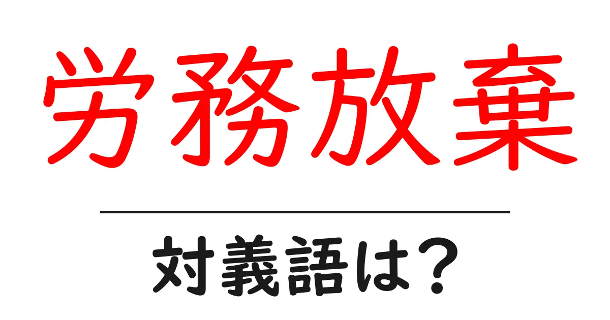 労務放棄の対義語・反対語を使用例を交えて分かりやすく解説!