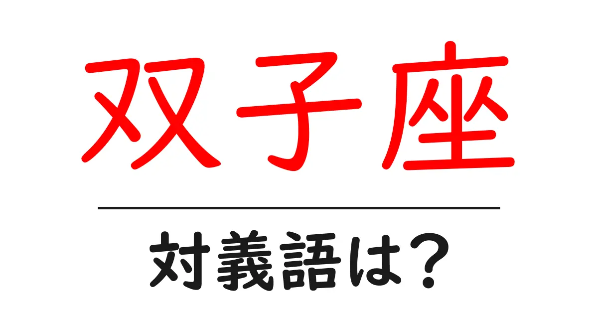 双子座の対義語・反対語を使用例を交えて分かりやすく解説!