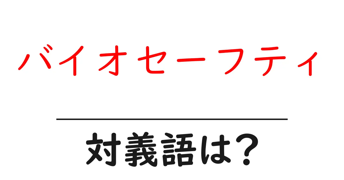 バイオセーフティの対義語・反対語を使用例を交えて分かりやすく解説!