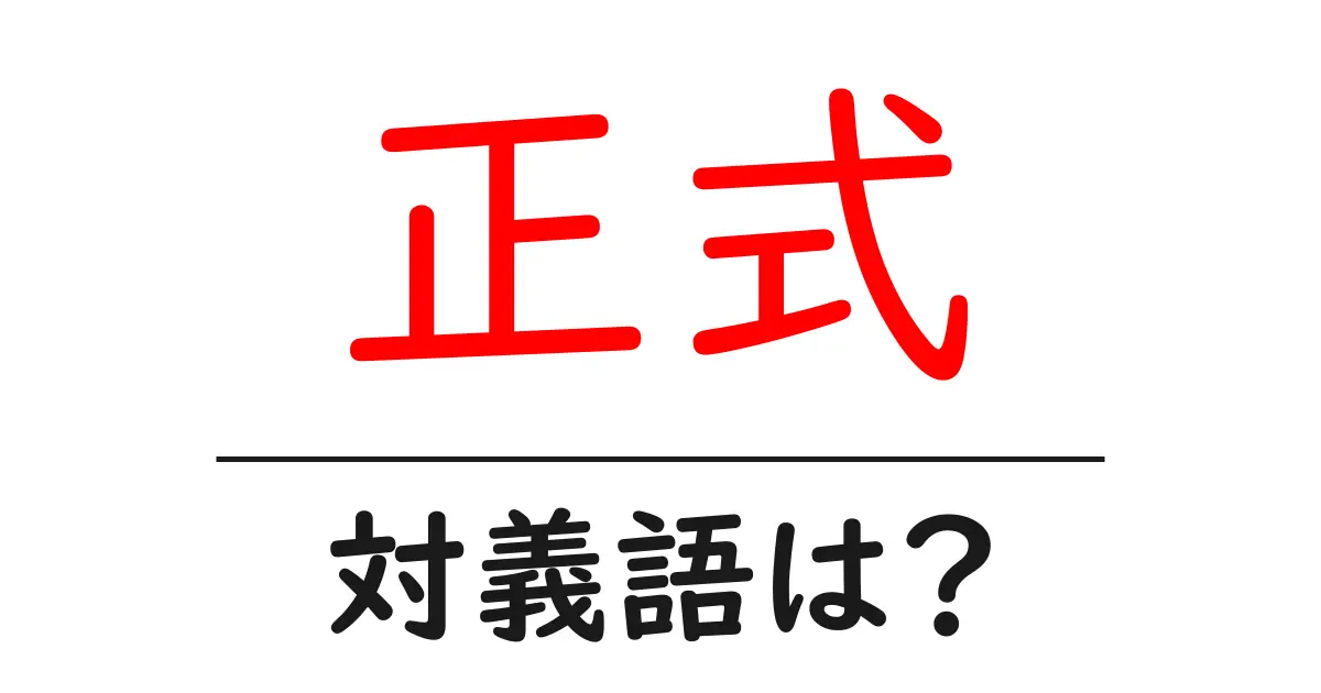 正式の対義語・反対語を使用例を交えて分かりやすく解説!