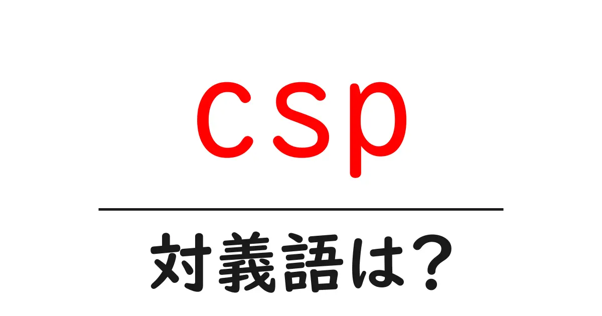 cspの対義語・反対語を使用例を交えて分かりやすく解説!