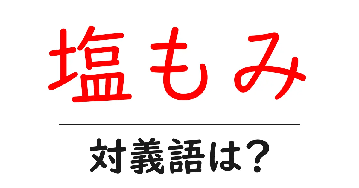 塩もみの対義語・反対語を使用例を交えて分かりやすく解説!