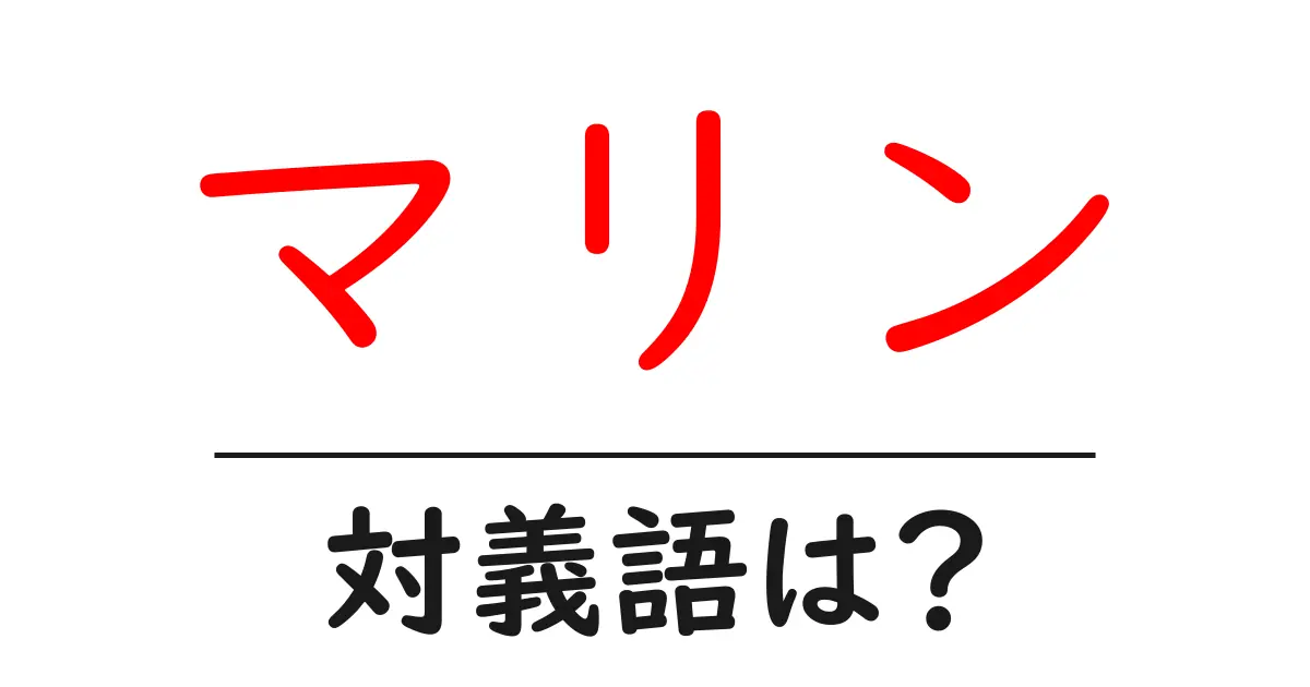 マリンの対義語・反対語を使用例を交えて分かりやすく解説!